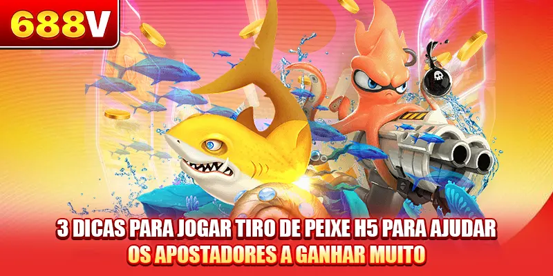3 dicas para jogar tiro de peixe H5 para ajudar os apostadores a ganhar muito