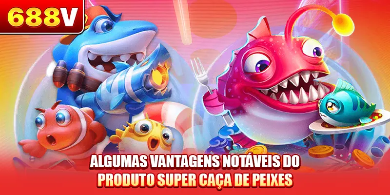 Algumas vantagens notáveis do produto super caça de peixes
