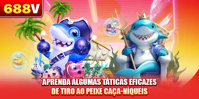 Aprenda algumas táticas eficazes de tiro ao peixe caça-níqueis