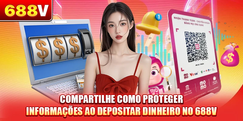 Compartilhe como proteger informações ao depositar dinheiro no 688V