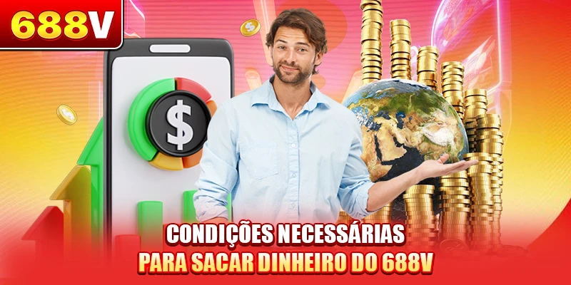 Condições necessárias para sacar dinheiro do 688V