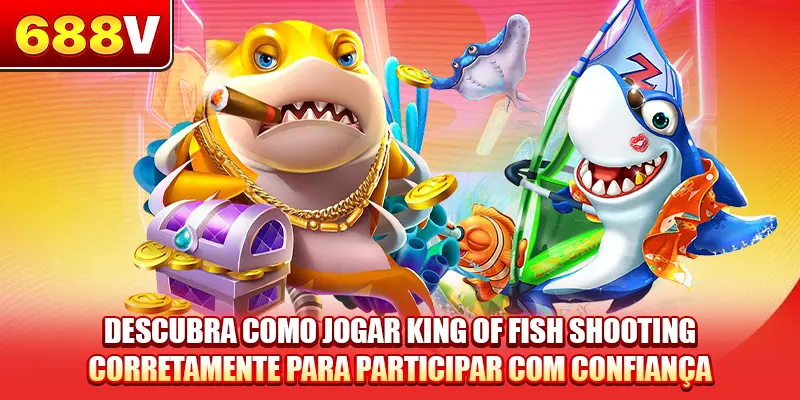 Descubra como jogar King of Fish Shooting corretamente para participar com confiança