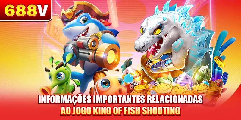 Informações importantes relacionadas ao jogo King of Fish Shooting