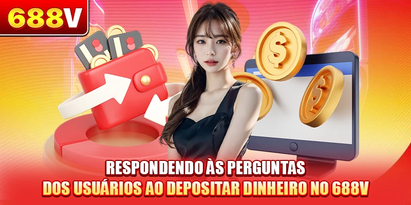 Respondendo às perguntas dos usuários ao depositar dinheiro no 688V
